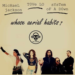 Whose Aerial Habits (Tove Lo vs System of a Down vs Michael Jackson)