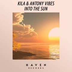 Kila & Antony Vibes - Into The Sun [Haven Release]