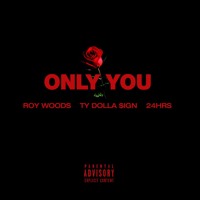 Roy Wood$ - Only You (Ft. Ty Dolla $ign & 24hrs)