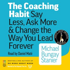 Audiobook: The Coaching Habit, Michael Bungay Stanier, Narrated by Daniel Maté