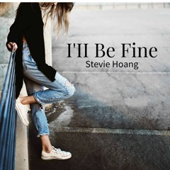 I'II Be Fine ~ Stevie Hoang