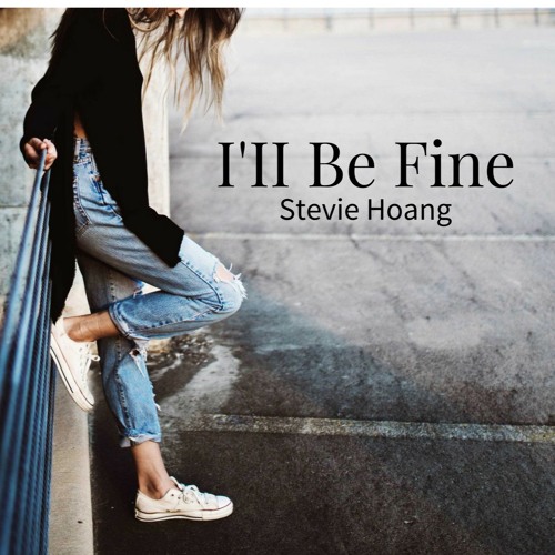 I'II Be Fine ~ Stevie Hoang