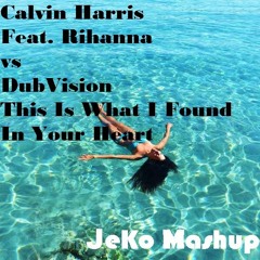 Calvin Harris Feat. Rihanna Vs DubVision - This Is What I Found In Your Heart (JeKo Mashup)
