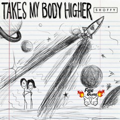Take's My Body Higher (FireGuns Remix)Ft. Shoffy
