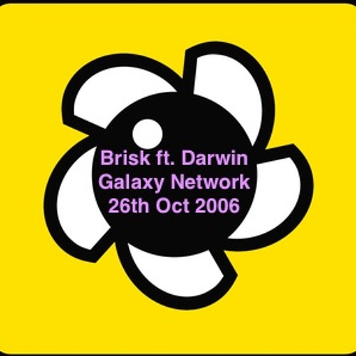 Brisk ft. Darwin on the Galaxy Network, 27th October 2006