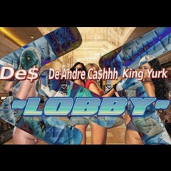 LOBBY De$asf x De'Andre Cashhh x King yurk