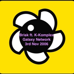 Brisk ft. K-Komplex on the Galaxy Network, 3rd November 2006