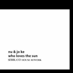 Nu - Who Loves The Sun (SEBBLAND House Tribute Edit)