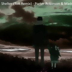 Shelter (ToA Remix)- Porter Robinson & Madeon