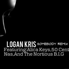 Logan Kris Featuring. Alica Keys,50 Cents,Biggie Smalls,Nas - Somebody (Remix)