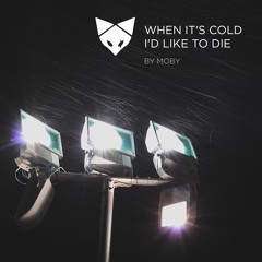 When It's Cold I'd Like To Die (by Moby)
