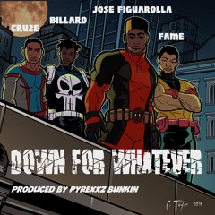 Jose Figuarolla x Fame x Cruze x Billard- Down For Whatever(Produced By Pyrexxz Bunkin)