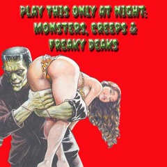 Play This Only at Night - Monsters, Creeps & Freaky Deaks