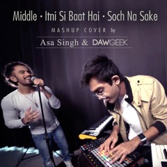 Middle Itni Si Baat Hai Soch Na Sake Mashup Cover - DAWgeek & Asa Singh