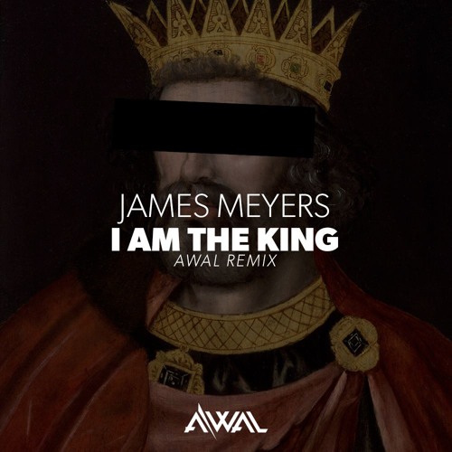 James Meyers - I Am The King (AWAL Remix)