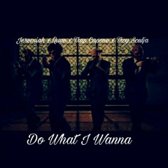 Do What I Wanna - Jeremiah x Quae x Trap Capone x Troy Soulja