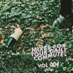 Mixes For Your Daily Commute // Vol 004
