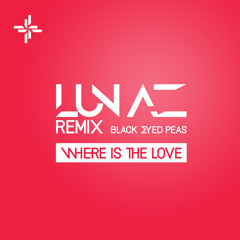 Black Eyed Peas - Where Is The Love? (LUNAZ Remix)