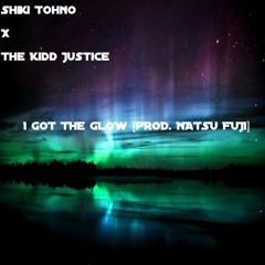 Shiki Tohno x The Kidd Justice - I Got The Glow [prod. Natsu Fuji]