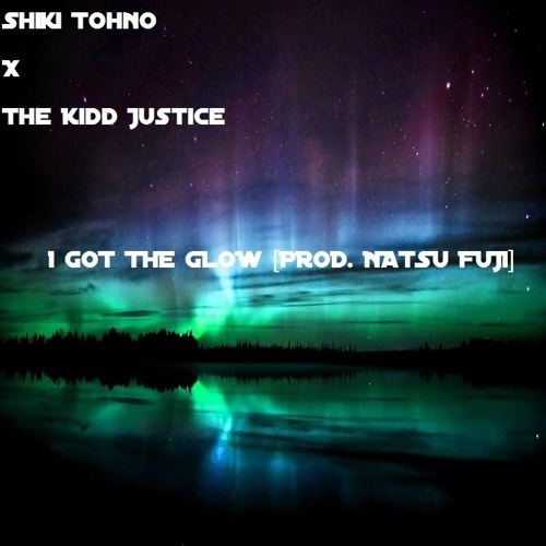 Shiki Tohno x The Kidd Justice - I Got The Glow [prod. Natsu Fuji]