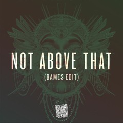 Not Above That (Bames Edit)