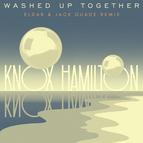 Knox Hamilton - Washed Up Together (Eldar & Jack Quade Remix)