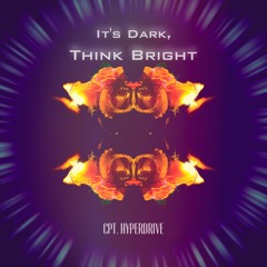 It's Dark, Think Bright