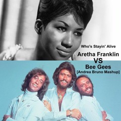 Aretha Franklin VS Bee Gees - Who's Stayin' Alive [Andrea Bruno Mashup]