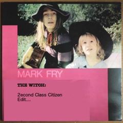 Mark Fry The Witch 2econd class citizen re-edit (FREE DL)