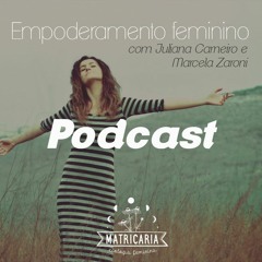 Podcast Matricaria - Empoderamento Feminino com Juliana Carneiro