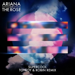 Supercool (Toyboy & Robin Remix) - Ariana and The Rose