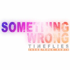 Timeflies - Something Wrong (Jason Rock Remix)