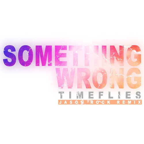 Stream Timeflies Something Wrong (Jason Rock Remix) by Jason Rock
