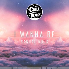 Vandal Rock - I Wanna Be [Chill Trap Release]