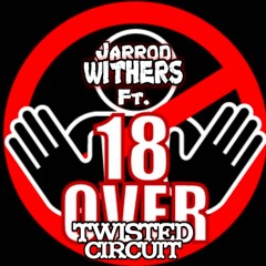 18 & Over Featuring Twisted Circuit