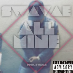 All Mine~Prod. By Swavae