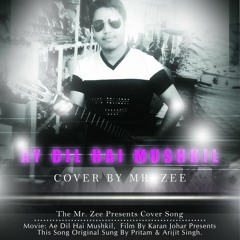Ae Dil Hai Mushkil -- Mr. Zee COVER -- Arijit Singh -- Ranbir Kapoor -- Aishwarya Anushkha Pritam
