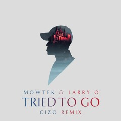 Mowtek & Larry O - Tried To Go (CIZO Remix)