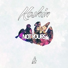 Koshin - Not Yours.