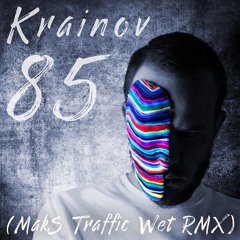 Krainov - 85 (MakS Traffic Wet RMX)