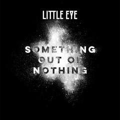 LITTLE EYE - Something Out Of Nothing (official audio)