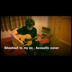 Shoutout to my ex - Acoustic cover