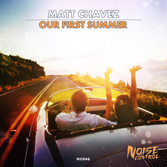 Matt Chavez - Our First Summer (Original Mix) [Noise Control] OUT NOW! [Supported by Thomas Gold]