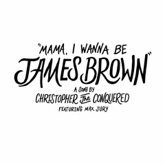 "Mama, I Wanna Be James Brown" feat. Max Jury