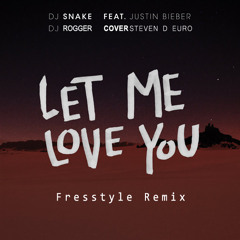 DJ Snake ft. Justin Bieber (cover By Steven D Euro) - Let Me Love You (freestyle remix by DJ Rogger)