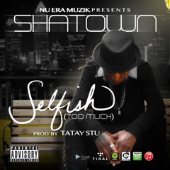 ShaTown - Selfish (Too Much)