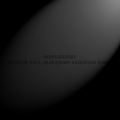 Dopplereffekt - Superior Race (Blackbody Radiation Edit)