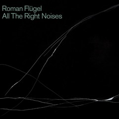 Roman Flügel - All The Right Noises (full_album_mp3_stream)