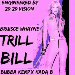 Trill Bill - Bruisce Whayne x Bubba Kemp x Kada B