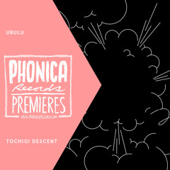 Phonica Premieres: Urulu - Tochigi Descent [SOUTH STREET]